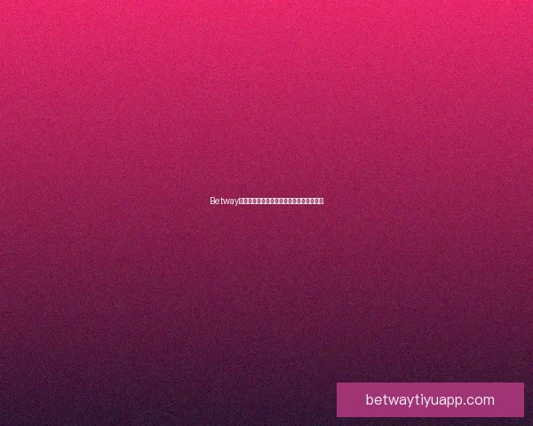 Betway足球最新赛事动态与投注技巧全面解析指南